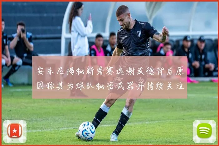 安东尼揭秘新秀赛选谢泼德背后原因称其为球队秘密武器并持续关注