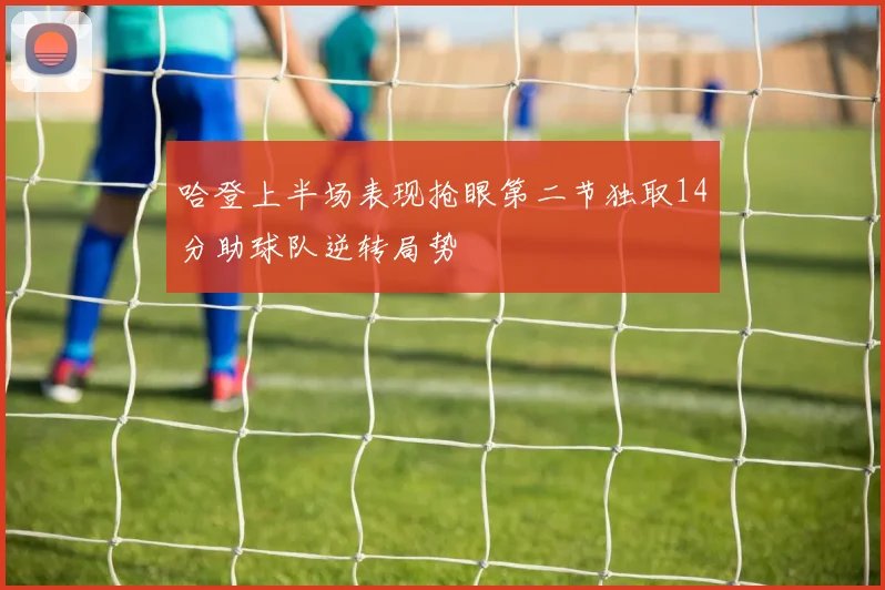 哈登上半场表现抢眼第二节独取14分助球队逆转局势