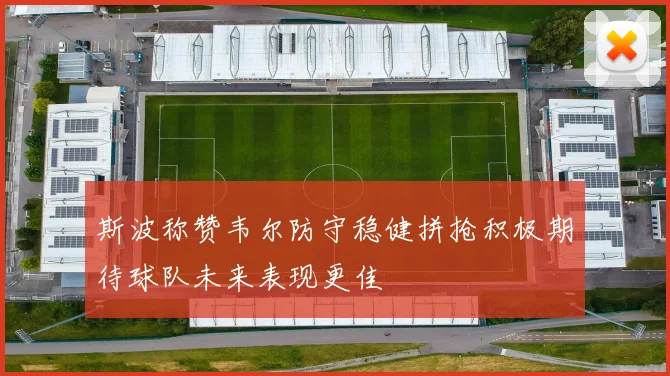 斯波称赞韦尔防守稳健拼抢积极期待球队未来表现更佳