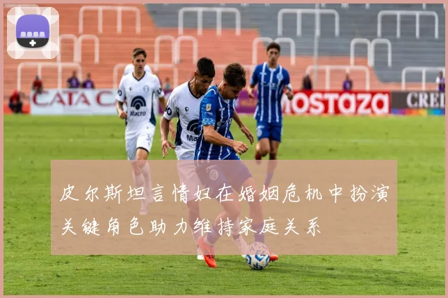 皮尔斯坦言情妇在婚姻危机中扮演关键角色助力维持家庭关系