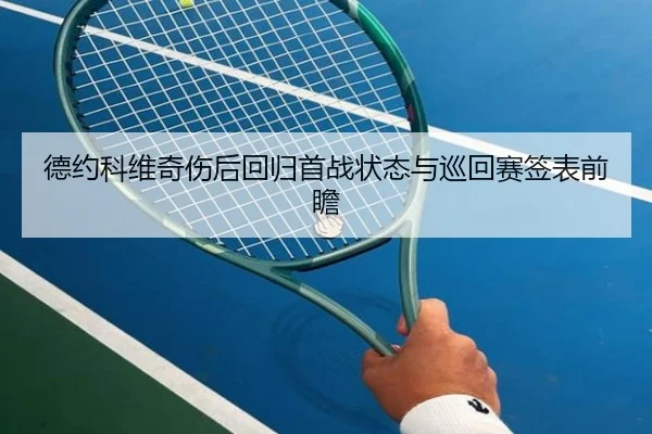 德约科维奇伤后回归首战状态与巡回赛签表前瞻 | MK